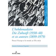 Lhebdomadaire <i>Die Zukunft<i> (1938-40) et ses auteurs (1899-1979) : Penser lEurope et le monde au XXe siècle