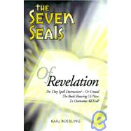 The Seven Seals of Revelation: Do They Spell Destruction-Or Unseal the Book Showing Us How to Overcome All Evil
