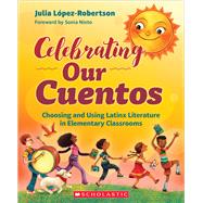 Celebrating Our Cuentos Choosing and Using Latinx  Literature in Elementary Classrooms