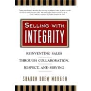 Selling with Integrity Reinventing Sales through Collaboration, Respect, and Serving