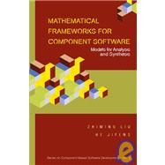 Mathematical Frameworks for Component Software : Models for Analysis and Synthesis