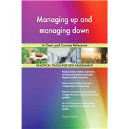Managing up and managing down A Clear and Concise Reference