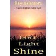 Let Your Light Shine : Recovering the Biblically Prophetic Church