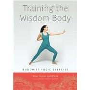 Training the Wisdom Body Buddhist Yogic Exercise