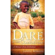 Dare to Love Completely : A Memoir from Zimbabwe