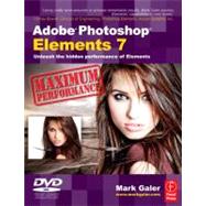 Adobe Photoshop Elements 7 Maximum Performance : Unleash the Hidden Performance of Elements