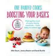 One Handed Cooks: Boosting Your Basics Making the Most of Every Family Mealtime - From Baby to School Age