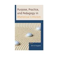 Purpose, Practice, and Pedagogy in Rhetorical Criticism