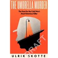 The Umbrella Murder The Hunt for the Cold War's Most Notorious Killer