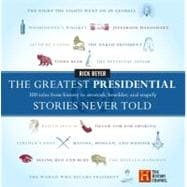 The Greatest Presidential Stories Never Told: 100 Tales from History to Astonish, Bewilder, & Stupefy