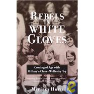 Rebels in White Gloves Coming of Age with Hillary's Class--Wellesley '69
