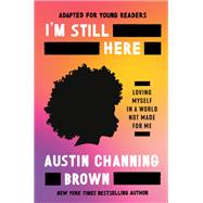I'm Still Here (Adapted for Young Readers) Loving Myself in a World Not Made for Me