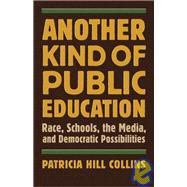 Another Kind of Public Education : Race, Schools, the Media, and Democratic Possibilities