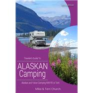 Traveler's Guide to Alaskan Camping Alaskan and Yukon Camping with RV or Tent