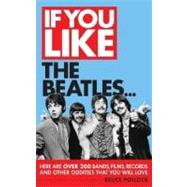 If You Like the Beatles... Here Are Over 200 Bands, Films, Records and Other Oddities That You Will Love