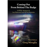 Coming Out From Behind The Badge - Third Edition LGBTQ+ Awareness for Law Enforcement and All First Responders