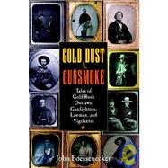 Gold Dust and Gunsmoke : Tales of Gold Rush Outlaws, Gunfighters, Lawmen, and Vigilantes