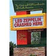Led Zeppelin Crashed Here The Rock and Roll Landmarks of North America