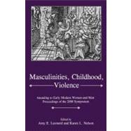 Masculinities, Violence, Childhood Attending to Early Modern Women--and Men