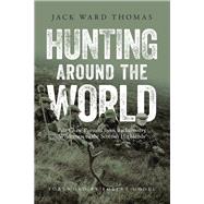 Hunting Around the World Fair Chase Pursuits from Backcountry Wilderness to the Scottish Highlands