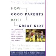 How Good Parents Raise Great Kids : The Six Essential Habits of Highly Successful Parents