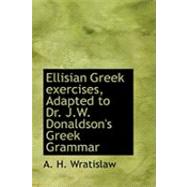 Ellisian Greek Exercises, Adapted to Dr. J.w. Donaldson's Greek Grammar