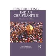 Constructing Indian Christianities: Culture, Conversion and Caste