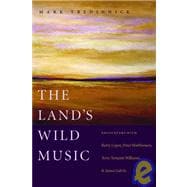 The Land's Wild Music Encounters with Barry Lopez, Peter Matthiessen, Terry Tempest William, and James Galvin