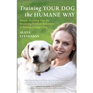 Training Your Dog the Humane Way Simple Teaching Tips for Resolving Problem Behaviors and Raising a Happy Dog