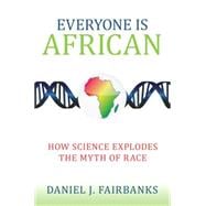 Everyone Is African How Science Explodes the Myth of Race