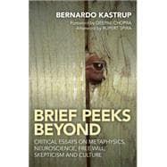 Brief Peeks Beyond Critical Essays on Metaphysics, Neuroscience, Free Will, Skepticism and Culture