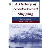 A History of Greek-Owned Shipping: The Making of an International Tramp Fleet, 1830 to the Present Day
