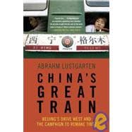China's Great Train Beijing's Drive West and the Campaign to Remake Tibet