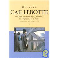 Gustave Caillebotte and the Fashioning of Identity in Impressionist Paris