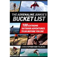 The Adrenaline Junkie's Bucket List 100 Extreme Outdoor Adventures to Do Before You Die