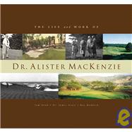 The Life and Work of Dr. Alister Mackenzie