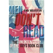 Men Don't Read The Unlikely Story of the Guys Book Club