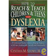 How to Reach and Teach Children and Teens with Dyslexia : A Parent and Teacher Guide to Helping Students of All Ages Academically, Socially, and Emotionally