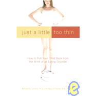Just a Little Too Thin How to Pull Your Child Back from the Brink of an Eating Disorder
