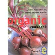 Organic Cookbook : A Practical Guide to Organic Food, with a Comprehensive Survey and Fabulous Recipes That Make the Most of Seasonal Cooking