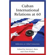 Cuban International Relations at 60 Reflections on Global Connections