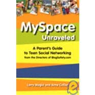 Myspace Unraveled : A Parent's Guide to Teen Social Networking from the Directors of BlogSafety. com