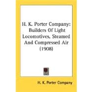 H K Porter Company : Builders of Light Locomotives, Steamed and Compressed Air (1908)