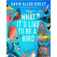 What It's Like to Be a Bird (Adapted for Young Readers) From Flying to Nesting, Eating to Singing--What Birds Are Doing, and Why