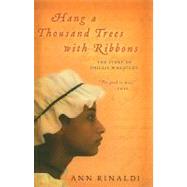 Hang a Thousand Trees with Ribbons : The Story of Phillis Wheatley