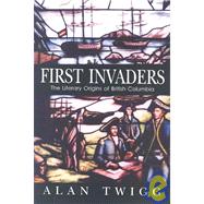 First Invaders : The Literary Origins of British Columbia