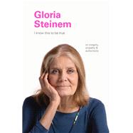 I Know This to Be True: Gloria Steinem
