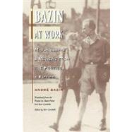 Bazin at Work: Major Essays and Reviews From the Forties and Fifties