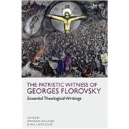 The Patristic Witness of Georges Florovsky Essential Theological Writings,9780567540188