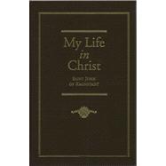 My Life in Christ Moments of Spiritual Serenity and Contemplation, of Reverent Feeling, of Earnest Self-Amendment, and of Peace in God: Extracts from the Diary of St. J